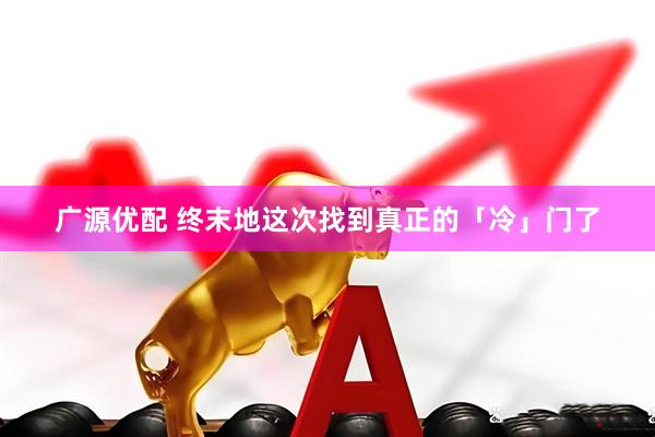 广源优配 终末地这次找到真正的「冷」门了